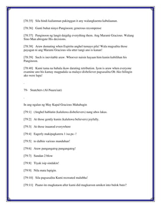 [78:35] Sila hindi kailanman pakinggan it any walangkuenta kabulaanan.
[78:36] Ganti buhat ninyo Panginoon; generous recompense
[78:37] Panginoon ng langit daigdig everything them. Ang Marami Gracious. Walang
Sino Man abrogate His decisions.
[78:38] Araw dumating when Espiritu anghel tumayo pila! Wala magsalita those
payagan ni ang Marami Gracious sila utter tangi ano is kanan!
[78:39] Such is inevitable araw. Whoever naisin hayaan him kunin kubilihan his
Panginoon.
[78:40] Kami tama na babala ikaw darating retribution. Iyon is araw when everyone
examine ano his kamay magpadala sa malayo disbeliever pagsasalita Oh Ako hilingin
ako were lupa!
.
79- Snatchers (Al-Naaza'aat)
.
In ang ngalan ng May Kapal Gracious Mahabagin
[79:1] (Anghel hablutin (kaluluwa disbelievers) nang ubos lakas.
[79:2] At those gently kunin (kaluluwa believers) joyfully.
[79:3] At those inaanod everywhere
[79:4] Eagerly makipagkarera 1 isa pa -!
[79:5] to dalhin various manduhan!
[79:6] Araw pangangatog pangangatog!
[79:7] Sundan 2 blow
[79:8] Tiyak isip sindakin!
[79:9] Nila mata lupigin.
[79:10] Sila pagsasalita Kami recreated malubha!
[79:11] Paano ito magkataon after kami did magkaroon umikot into bulok buto?
 