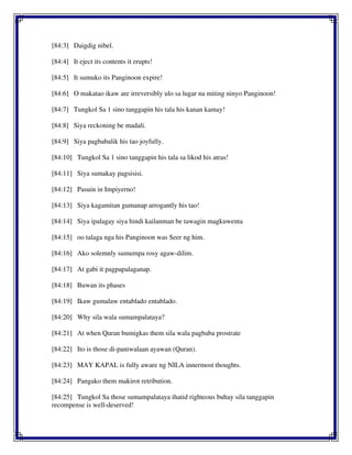 [84:3] Daigdig nibel.
[84:4] It eject its contents it erupts!
[84:5] It sumuko its Panginoon expire!
[84:6] O makatao ikaw are irreversibly ulo sa lugar na miting ninyo Panginoon!
[84:7] Tungkol Sa 1 sino tanggapin his tala his kanan kamay!
[84:8] Siya reckoning be madali.
[84:9] Siya pagbabalik his tao joyfully.
[84:10] Tungkol Sa 1 sino tanggapin his tala sa likod his atras!
[84:11] Siya sumakay pagsisisi.
[84:12] Pasuin in Impiyerno!
[84:13] Siya kagamitan gumanap arrogantly his tao!
[84:14] Siya ipalagay siya hindi kailanman be tawagin magkuwenta
[84:15] oo talaga nga his Panginoon was Seer ng him.
[84:16] Ako solemnly sumumpa rosy agaw-dilim.
[84:17] At gabi it pagpapalaganap.
[84:18] Buwan its phases
[84:19] Ikaw gumalaw entablado entablado.
[84:20] Why sila wala sumampalataya?
[84:21] At when Quran bumigkas them sila wala pagbaba prostrate
[84:22] Ito is those di-paniwalaan ayawan (Quran).
[84:23] MAY KAPAL is fully aware ng NILA innermost thoughts.
[84:24] Pangako them makirot retribution.
[84:25] Tungkol Sa those sumampalataya ihatid righteous buhay sila tanggapin
recompense is well-deserved!
 