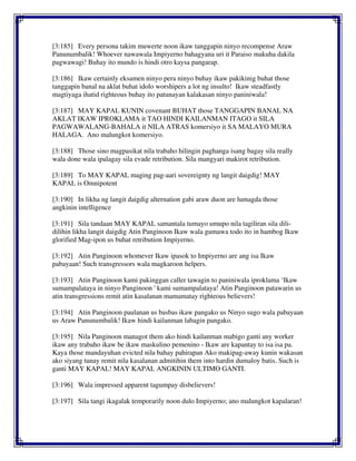 [3:185] Every persona takim muwerte noon ikaw tanggapin ninyo recompense Araw
Panunumbalik! Whoever nawawala Impiyerno bahagyana uri it Paraiso makuha dakila
pagwawagi! Buhay ito mundo is hindi otro kaysa pangarap.
[3:186] Ikaw certainly eksamen ninyo pera ninyo buhay ikaw pakikinig buhat those
tanggapin banal na aklat buhat idolo worshipers a lot ng insulto! Ikaw steadfastly
magtiyaga ihatid righteous buhay ito patunayan kalakasan ninyo paniniwala!
[3:187] MAY KAPAL KUNIN covenant BUHAT those TANGGAPIN BANAL NA
AKLAT IKAW IPROKLAMA it TAO HINDI KAILANMAN ITAGO it SILA
PAGWAWALANG-BAHALA it NILA ATRAS komersiyo it SA MALAYO MURA
HALAGA. Ano malungkot komersiyo.
[3:188] Those sino magpasikat nila trabaho hilingin paghanga isang bagay sila really
wala done wala ipalagay sila evade retribution. Sila mangyari makirot retribution.
[3:189] To MAY KAPAL maging pag-aari sovereignty ng langit daigdig! MAY
KAPAL is Omnipotent
[3:190] In likha ng langit daigdig alternation gabi araw duon are lumagda those
angkinin intelligence
[3:191] Sila tandaan MAY KAPAL samantala tumayo umupo nila tagiliran sila dili-
dilihin likha langit daigdig Atin Panginoon Ikaw wala gumawa todo ito in hambog Ikaw
glorified Mag-ipon us buhat retribution Impiyerno.
[3:192] Atin Panginoon whomever Ikaw ipasok to Impiyerno are ang isa Ikaw
pabayaan! Such transgressors wala magkaroon helpers.
[3:193] Atin Panginoon kami pakinggan caller tawagin to paniniwala iproklama ‘Ikaw
sumampalataya in ninyo Panginoon ' kami sumampalataya! Atin Panginoon patawarin us
atin transgressions remit atin kasalanan mamamatay righteous believers!
[3:194] Atin Panginoon paulanan us basbas ikaw pangako us Ninyo sugo wala pabayaan
us Araw Panunumbalik! Ikaw hindi kailanman labagin pangako.
[3:195] Nila Panginoon managot them ako hindi kailanman mabigo ganti any worker
ikaw any trabaho ikaw be ikaw maskulino pemenino - Ikaw are kapantay to isa isa pa.
Kaya those mandayuhan evicted nila bahay pahirapan Ako makipag-away kunin wakasan
ako siyang tunay remit nila kasalanan admitihin them into hardin dumaloy batis. Such is
ganti MAY KAPAL! MAY KAPAL ANGKININ ULTIMO GANTI.
[3:196] Wala impressed apparent tagumpay disbelievers!
[3:197] Sila tangi ikagalak temporarily noon dulo Impiyerno; ano malungkot kapalaran!
 