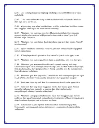 [2:46] Sino sumampalataya sila magharap nila Panginoon; iyon to Him sila sa wakas
pagbabalik.
[2:47] O Iho Israel tandaan Ko utang na loob ako bestowed ikaw iyon ako benditado
ikaw higit kaysa any iba tao.
[2:48] Mag-ingat ng araw when hindi kaluluwa avail isa pa kaluluwa hindi intercession
wala tanggapin tubos bayad nor maani anyone tumulong!
[2:49] Alalahanin iyon kami mag-ipon ikaw Pharaoh's tao inflicted ikaw masama
paguusig slaying ninyo anak na lalaki patawarin ninyo anak na babae! Iyon tiyak
eksamen ninyo Panginoon.
[2:50] Alalahanin iyon kami bahagi dagat ikaw; kami mag-ipon ikaw lunurin Pharaoh's
tao ninyo mata!
[2:51] nguni't when kami summoned Moses 40 gabi ikaw adorasyon calf his pagliban
umikot makasalanan.
[2:52] Walang Ingay kami kapatawaran ikaw thereafter iyon ikaw be appreciative
[2:53] Alalahanin iyon kami ibigay Moses banal na aklat statute libro iyon ikaw giya!
[2:54] Alalahanin iyon Moses sabihin to his tao O ko tao ikaw nang mali ninyo
kaluluwa adorasyon calf Ikaw magtika ninyo Poong Lumikha. Ikaw wakasan ninyo egos.
Ito is pinakamagaling ikaw pangmasid ninyo Poong. Lumikha. Siya did mailigtas ikaw.
Siya is Redeemer Mahabagin.
[2:55] Alalahanin iyon ikaw pagsasalita O Moses kami wala sumampalataya kami lagari
MAY KAPAL physically. Consequently lintik istrayk ikaw gaya ikaw hanapin!
[2:56] Kami noon buhaying muli ikaw ikaw mamamatay iyon ikaw be appreciative
[2:57] Kami lilim ikaw ulap Sinai) magpadala pababa ikaw manna quails Kumain
mabuti kaysa bagay kami magdulot sa lugar na ikaw Sila wala hurt us (ni
manghihimagsik sila tangi hurt nila ari kaluluwa!
[2:58] Alalahanin kami pagsasalita Sumali ito bayan ikaw natagpuan gaya marami
probisyon ikaw gaya Tama sumali pintuan humbly treat tao nicely! Kami noon patawarin
ninyo kasalanan dagdagan ganti sa lugar na ang banal.
[2:59] Makasalanan sa gitna ng them dalhin manduhan manduhan ibigay them.
Consequently kami magpadala pababa transgressors condemnation himpapawid nila
wickedness.
 