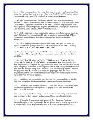 [5:105] O ikaw sumampalataya ikaw mag-alala tangi about ninyo ari leeg. others lakad
astray sila wala hurt ikaw gaya largo gaya ikaw giya. To MAY KAPAL is ninyo ultimo
kapalaran todo ng ikaw noon Siya ibalita ikaw ng everything ikaw done
[5:106] O ikaw sumampalataya saksi naisin when isa ng ikaw mamamatay done 2
equitable tao ikaw! Ikaw maglakbay noon 2 others do ang saksi! After matyagan Contact
Orasyon (Salat) hayaan saksi sumumpa MAY KAPAL alleviate ninyo magduda Kami
wala kagamitan ito makuha personal magtubo gabi testator is kaugnay to us! Nor naisin
kami itago May Kapal patunay. Otherwise kami be sinners.
[5:107] Saksi natagpuan be may kasalanan ng pagkiling noon 2 others asked kunin nila
lugar! Mabutihin 2 persona victimized 1 saksi hayaan them sumumpa MAY KAPAL
Atin patunay is truthful kaysa theirs kami wala pagkiling! Otherwise kami be
transgressors.
[5:108] Ito is apt pasiglahin malinis patunay nila bahagi takot iyon nila sumpa be
pagwawalang-bahala iyon ng nakaraan saksi! Ikaw matyagan MAY KAPAL makinig
MAY KAPAL WALA GIYA ANG MAKASALANAN.
[5:109] Araw dumating when MAY KAPAL naisin summon sugo ask them Paano was
response to ikaw? Sila pagsasalita Kami wala magkaroon kabatiran! Ikaw are Knower
todo lihim.
[5:110] MAY KAPAL naisin PAGSASALITA O Jesus ANAK NA LALAKI Mary
tandaan KO BASBAS IKAW NINYO INA! Ako supported ikaw Santo Espiritu itulot
ikaw magsalita to tao crib gayon din gaya adulto! Ako turuan ikaw banal na aklat dunong
Torah Ebanghelyo. Alalahanin iyon ikaw gumawa buhat putik kalagayan ibon Ko iwanan
noon blew it it bumagay buhay ibon Ko iwanan! Ikaw lunasan bulag leprous Ko iwanan
buhaying muli patay Ko iwanan! Alalahanin ako ipagtanggol ikaw Iho Israel
pangangailangan hurt ikaw malalim milagro ikaw magpalabas them! disbelievers them
pagsasalita ‘Ito is obviously engkanto. '
[5:111] Alalahanin ako pagbaguhing loob disciples ‘Ikaw sumampalataya in Ako Ko
sugo ' Sila pagsasalita ‘Kami sumampalataya barena saksi kami are submitters '!
[5:112] Alalahanin iyon disciples pagsasalita O Jesus anak na lalaki Mary maani ninyo
Panginoon magpadala us pista himpapawid? Siya pagsasalita Ikaw reverence MAY
KAPAL ikaw are believers!
[5:113] Sila pagsasalita Kami hilingin kumain buhat it reassure atin puso malaman sa
lugar na tiyak iyon ikaw isalaysay us katotohanan! Kami magsilbi saksi thereof.
[5:114] Pagsasalita Jesus anak na lalaki Mary Atin May Kapal atin Panginoon
magpadala pababa us pista himpapawid! Hayaan it bring tama na bawa`t isa every isa ng
us lumagda buhat Ikaw! Magdulot sa lugar na us; Ikaw are pinakamagaling Provider!
 