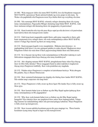 [6:108] Wala tungayaw idolo sila itama MAY KAPAL lest sila blaspheme tungayaw
MAY KAPAL ignoransya! Kami adorned trabaho ng every grupo in nila mata. Sa
Wakas sila pagbabalik nila Panginoon noon Siya ibalita them ng everything sila done
[6:109] Sila sumumpa MAY KAPAL solemnly milagro dumating them sila siyang
tunay sumampalataya. Pagsasalita Milagro dumating tangi buhat MAY. KAPAL. todo
ikaw malaman milagro did dumating them sila ipagpatuloy di-paniwalaan!
[6:110] Kami kontrolin nila isip nila puso Kaya sapul pa nila decision is di-paniwalaan
kami kaliwa them nila transgressions malito
[6:111] Gabi kong kami magpadala anghel them; gabi patay magsalita to them; gabi
kami summoned every milagro them; sila wala sumampalataya unless MAY KAPAL
naisin it Talaga Nga marami ng them are mang-mang.
[6:112] Kami payagan kagalit every manghuhula - Makatao jinn demonyo - to
pagbaguhing loob bawa`t isa otro guniguni palabra in orden dayain! Magkaroon ninyo
Panginoon willed sila wala done it Ikaw pagwawalang-bahala them nila fabrications.
[6:113] Ito is hayaan isip ng those wala sumampalataya in Hereafter makinig to such
fabrications tanggapin them kaya ibunyag nila tunay kumbiksiyon!
[6:114] Ako sikaping matamo MAY KAPAL pinagkukunan batas when Siya ihayag
ikaw ito libro fully idetalye? Those tanggapin banal na aklat makilala it magkaroon
ihayag ninyo Panginoon truthfully. Ikaw wala pondohan any magduda.
[6:115] Palabra ninyo Panginoon is complete in katotohanan hustisya Wala abrogate
His palabra. Siya is Hearer Omniscient
[6:116] Ikaw sumunod kalamangan tao daigdig sila ibaling ikaw landas MAY KAPAL.
Sila sundan tangi conjecture sila tangi hula!
[6:117] Ninyo Panginoon is fully aware ng those ligaw His landas Siya is fully aware ng
those giya.
[6:118] Ikaw kumain buhat iyon sa ibabaw ng alin May Kapal ngalan ipahayag ikaw
tunay sumampalataya in His pagpapakita!
[6:119] Why ikaw wala kumain buhat iyon sa ibabaw ng alin May Kapal ngalan
banggitin? Siya idetalye ikaw ano ipagbawal ikaw unless ikaw kapangyarihan. Talaga
Nga marami tao nakakalinlang others nila personal palagay kabatiran. Ninyo Panginoon
is fully aware ng transgressors.
[6:120] Ikaw iwasan nakikita kasalanan gayon din gaya magtago isa. Those kumita
kasalanan siyang tunay bayad sa lugar na nila transgressions.
 
