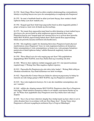 [6:154] Kami ibigay Moses banal na aklat complete pinakamagaling commandments
idetalye everything beacon awa iyon sila sumampalataya in magharap nila Panginoon!
[6:155] Ito man is benditado banal na aklat iyon kami ihayag; ikaw sundan it ihatid
righteous buhay iyon ikaw makuha awa.
[6:156] Kaagad-agad ikaw hindi largo pagsasalita banal na aklat magpadala pababa 2
grupo sa harap us, kami were di-handa ng nila teachings.
[6:157] Nor maani ikaw pagsasalita tangi banal na aklat dumating us kami mabuti kaysa
giya kaysa sila. proven banal na aklat magkaroon ngayon dumating ikaw ninyo
Panginoon beacon awa! kaagad-agad sino masama kaysa isa is ayawan these pruweba
buhat MAY KAPAL pagwawalang-bahala them? Kami ipasok those pagwawalang-
bahala atin pruweba masama retribution nila heedlessness.
[6:158] Sila maghintay anghel Are dumating them ninyo Panginoon kaunti physical
manifestations ninyo Panginoon? Araw ito wala magkataon kaluluwa do benepisiyo
buhat sumampalataya it wala sumampalataya sa harap iyon, wala gumapas benepisiyo
paniniwala ni ihatid righteous buhay! sabihin Humawak maghintay; kami man
maghintay.
[6:159] Those dibayd sects do wala maging pag-aari ikaw! Nila paghuhukom
pagpapahinga MAY KAPAL noon Siya ibalita them ng everything sila done
[6:160] Whoever does righteous trabaho tanggapin ganti 10 1 sino ipasok kasalanan
requited tangi 1! Walang Sino Man magdusa slightest injustice.
[6:161] Pagsasalita Ko Panginoon giya ako tuloy-tuloy landas! - Walang Mali relihiyon
Abraham monotheism. Siya hindi kailanman was idolo worshiper.
[6:162] Pagsasalita Ko Contact Orasyon (Salat) ko adorasyon pagsasanay ko buhay ko
muwerte are todo italaga ganap to MAY KAPAL nag-iisa Panginoon sansinukob!
[6:163] Siya wala magkaroon kasiesyo. Ito is ano ako manduhan sumampalataya ako
am 1 sumuko!
[6:164] sabihin ako sikaping matamo MAY KAPAL Panginoon when Siya is Panginoon
todo bagay? Hindi kaluluwa benepisiyo buhat its ari trabaho wala barena burden ng isa
pa! Sa Wakas ikaw pagbabalik ninyo Panginoon noon Siya ibalita ikaw todo ninyo
disputes
[6:165] Siya is Isa uri ikaw inheritors daigdig Siya itindig kaunti ng ikaw others in uri in
orden eksamen ikaw in accordance with ano Siya ibigay ikaw! Siyang Tunay ninyo
Panginoon is efficient in pagtibayin retribution Siya is Forgiver Mahabagin!
.
 