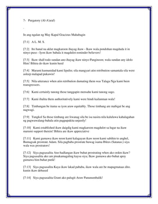 7- Purgatory (Al-A'araf)
.
In ang ngalan ng May Kapal Gracious Mahabagin
[7:1] A L. M. S.
[7:2] Ito banal na aklat magkaroon ihayag ikaw - Ikaw wala pondohan magduda it in
ninyo puso - Iyon ikaw babala it magdulot reminder believers!
[7:3] Ikaw shall todo sundan ano ihayag ikaw ninyo Panginoon; wala sundan any idolo
Him! Bihira do ikaw kunin heed
[7:4] Marami kumunidad kami lipulin; sila mangyari atin retribution samantala sila were
asleep malapad pukawin!
[7:5] Nila utterance when atin retribution dumating them was Talaga Nga kami been
transgressors.
[7:6] Kami certainly tanong those tanggapin mensahe kami tanong sugo.
[7:7] Kami ibalita them authoritatively kami were hindi kailanman wala!
[7:8] Timbangan be itama sa iyon araw equitably. Those timbang are mabigat be ang
nagwagi.
[7:9] Tungkol Sa those timbang are liwanag sila be isa nasira nila kaluluwa kahalagahan
ng pagwawalang-bahala atin pagpapakita unjustly!
[7:10] Kami established ikaw daigdig kami magkaroon magdulot sa lugar na ikaw
marumi support therein! Bihira are ikaw appreciative
[7:11] Kami gumawa ikaw noon kami kalagayan ikaw noon kami sabihin to anghel,
Bumagsak prostrate Adam. Sila pagbaba prostrate huwag isama Iblees (Satanas;) siya
wala was prostrators!
[7:12] Siya pagsasalita Ano hadlangan ikaw buhat prostrating when ako orden ikaw?
Siya pagsasalita ako am pinakamagaling kaysa siya; Ikaw gumawa ako buhat apoy
gumawa him buhat putik!
[7:13] Siya pagsasalita Kaya ikaw lakad pababa, ikaw wala are be mapagmataas dito.
kunin ikaw debased
[7:14] Siya pagsasalita Grant ako palugit Araw Panunumbalik!
 