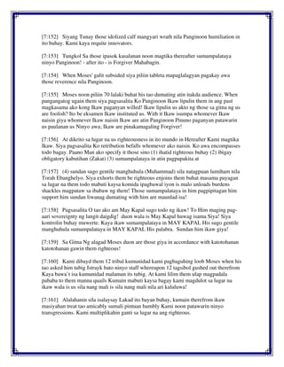 [7:152] Siyang Tunay those idolized calf mangyari wrath nila Panginoon humiliation in
ito buhay. Kami kaya requite innovators.
[7:153] Tungkol Sa those ipasok kasalanan noon magtika thereafter sumampalataya
ninyo Panginoon! - after ito - is Forgiver Mahabagin.
[7:154] When Moses' galit subsided siya piliin tableta mapaglalagyan pagakay awa
those reverence nila Panginoon.
[7:155] Moses noon piliin 70 lalaki buhat his tao dumating atin itakda audience. When
pangangatog ugain them siya pagsasalita Ko Panginoon Ikaw lipulin them in ang past
magkasama ako kong Ikaw paganyan willed! Ikaw lipulin us akto ng those sa gitna ng us
are foolish? Ito be eksamen Ikaw instituted us. With it Ikaw isumpa whomever Ikaw
naisin giya whomever Ikaw naisin Ikaw are atin Panginoon Pinuno paganyan patawarin
us paulanan us Ninyo awa; Ikaw are pinakamagaling Forgiver!
[7:156] At dikrito sa lugar na us righteousness in ito mundo in Hereafter Kami magtika
Ikaw. Siya pagsasalita Ko retribution befalls whomever ako naisin. Ko awa encompasses
todo bagay. Paano Man ako specify it those sino (1) ihatid righteous buhay (2) ibigay
obligatory kabutihan (Zakat) (3) sumampalataya in atin pagpapakita at
[7:157] (4) sundan sugo gentile manghuhula (Muhammad) sila natagpuan lumiham nila
Torah Ebanghelyo. Siya exhorts them be righteous enjoins them buhat masama payagan
sa lugar na them todo mabuti kaysa komida ipagbawal iyon is malo unloads burdens
shackles magpataw sa ibabaw ng them! Those sumampalataya in him pagpipitagan him
support him sundan liwanag dumating with him are maunlad isa!
[7:158] Pagsasalita O tao ako am May Kapal sugo todo ng ikaw! To Him maging pag-
aari sovereignty ng langit daigdig! duon wala is May Kapal huwag isama Siya! Siya
kontrolin buhay muwerte. Kaya ikaw sumampalataya in MAY KAPAL His sugo gentile
manghuhula sumampalataya in MAY KAPAL His palabra. Sundan him ikaw giya!
[7:159] Sa Gitna Ng alagad Moses duon are those giya in accordance with katotohanan
katotohanan gawin them righteous!
[7:160] Kami dibayd them 12 tribal kumunidad kami pagbaguhing loob Moses when his
tao asked him tubig Istrayk bato ninyo staff whereupon 12 tagsibol gushed out therefrom
Kaya bawa`t isa kumunidad malaman its tubig. At kami lilim them ulap magpadala
pababa to them manna quails Kumain mabuti kaysa bagay kami magdulot sa lugar na
ikaw wala is us sila nang mali is sila nang mali nila ari kaluluwa!
[7:161] Alalahanin sila isalaysay Lakad ito bayan buhay, kumain therefrom ikaw
masiyahan treat tao amicably sumali pintuan humbly Kami noon patawarin ninyo
transgressions. Kami multiplikahin ganti sa lugar na ang righteous.
 