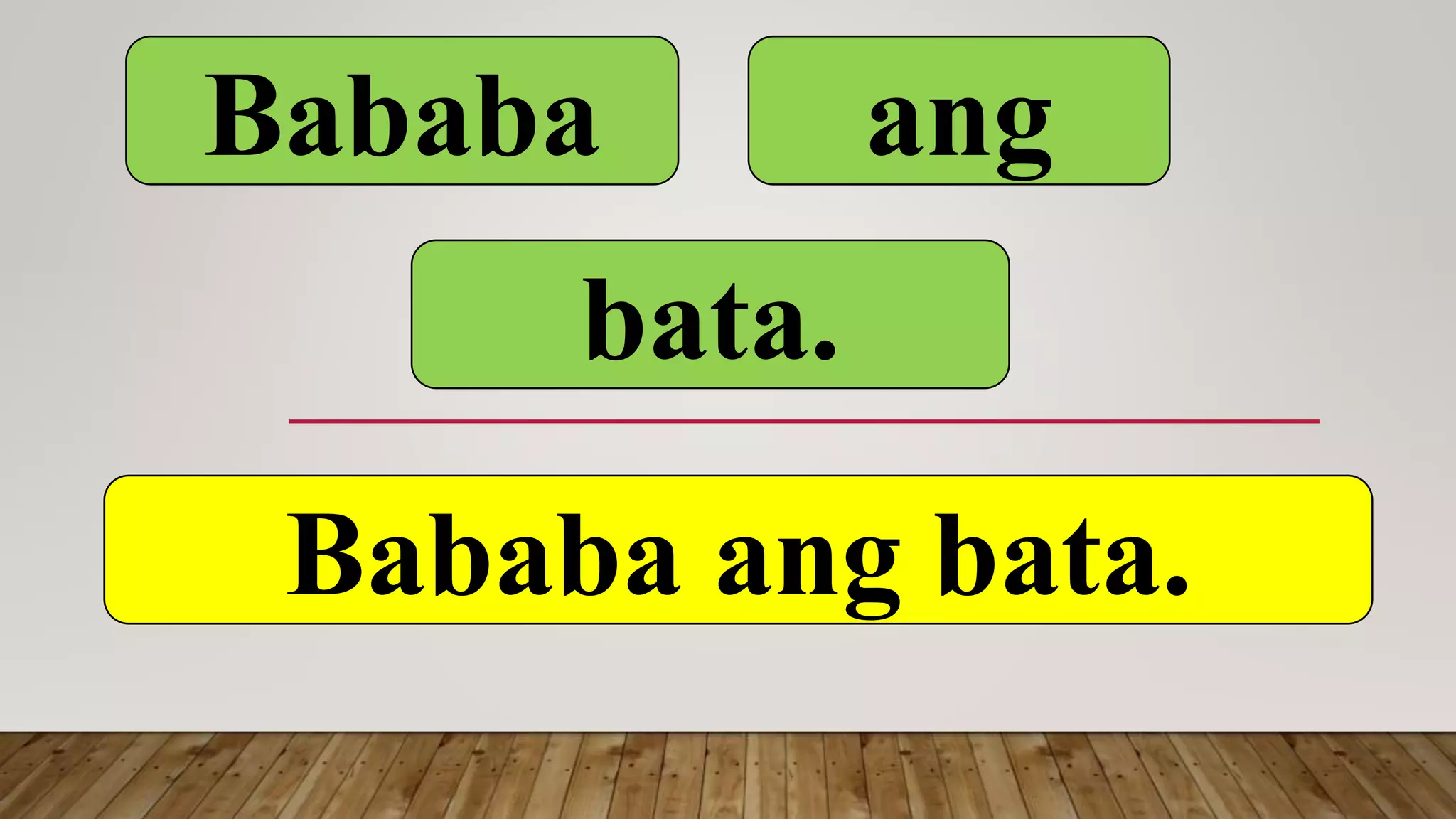 Bababa ang
bata.
Bababa ang bata.
 