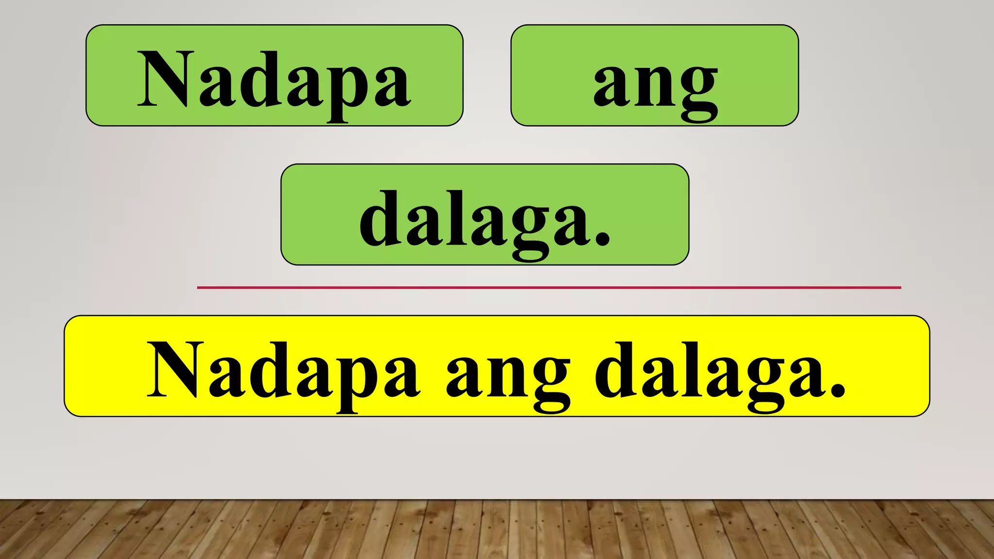 Nadapa ang
dalaga.
Nadapa ang dalaga.
 