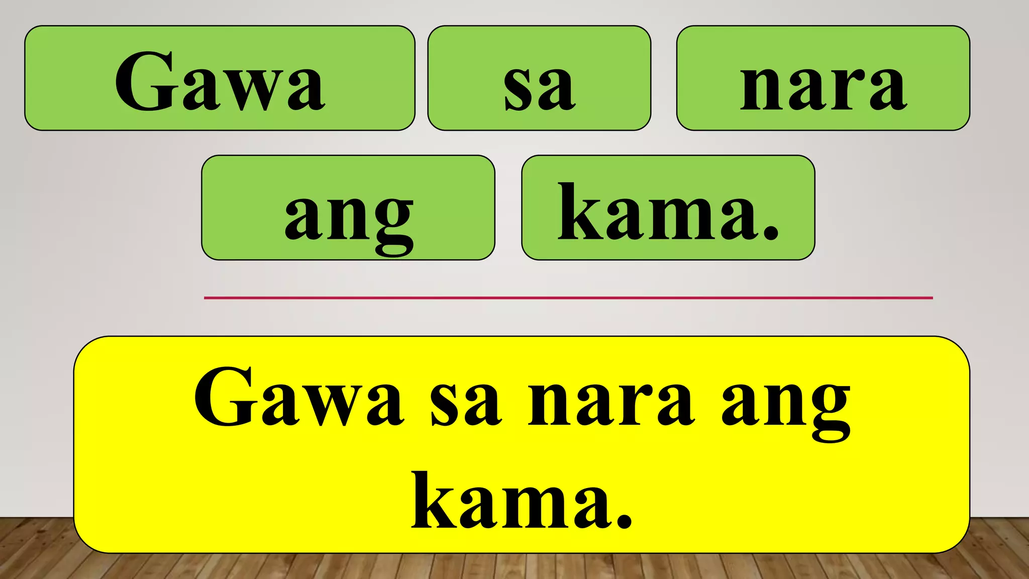 Gawa sa nara
Gawa sa nara ang
kama.
ang kama.
 