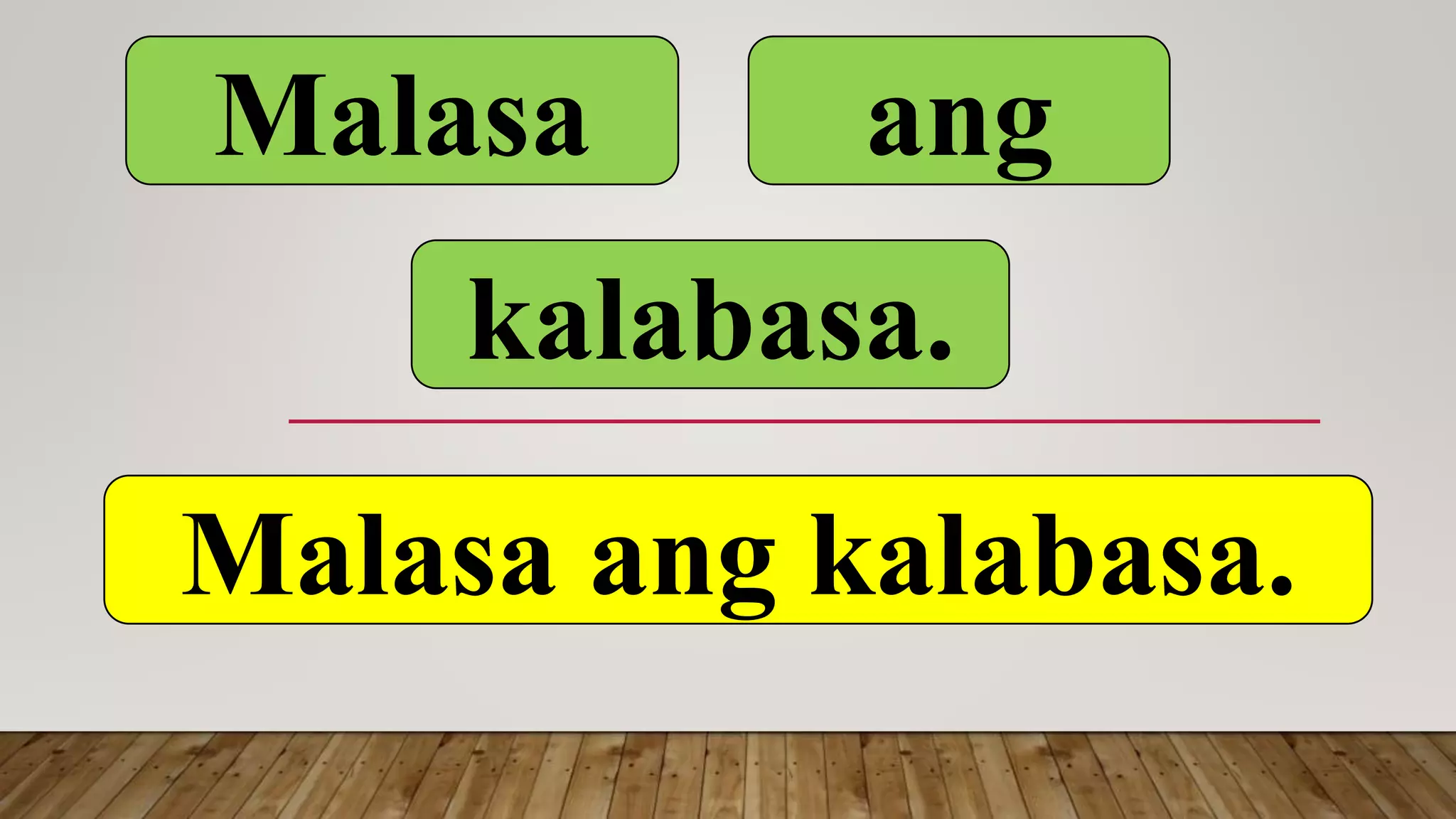 Malasa ang
kalabasa.
Malasa ang kalabasa.
 