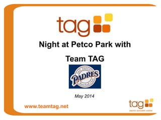 May 2014
Night at Petco Park with
Team TAG
www.teamtag.net
 