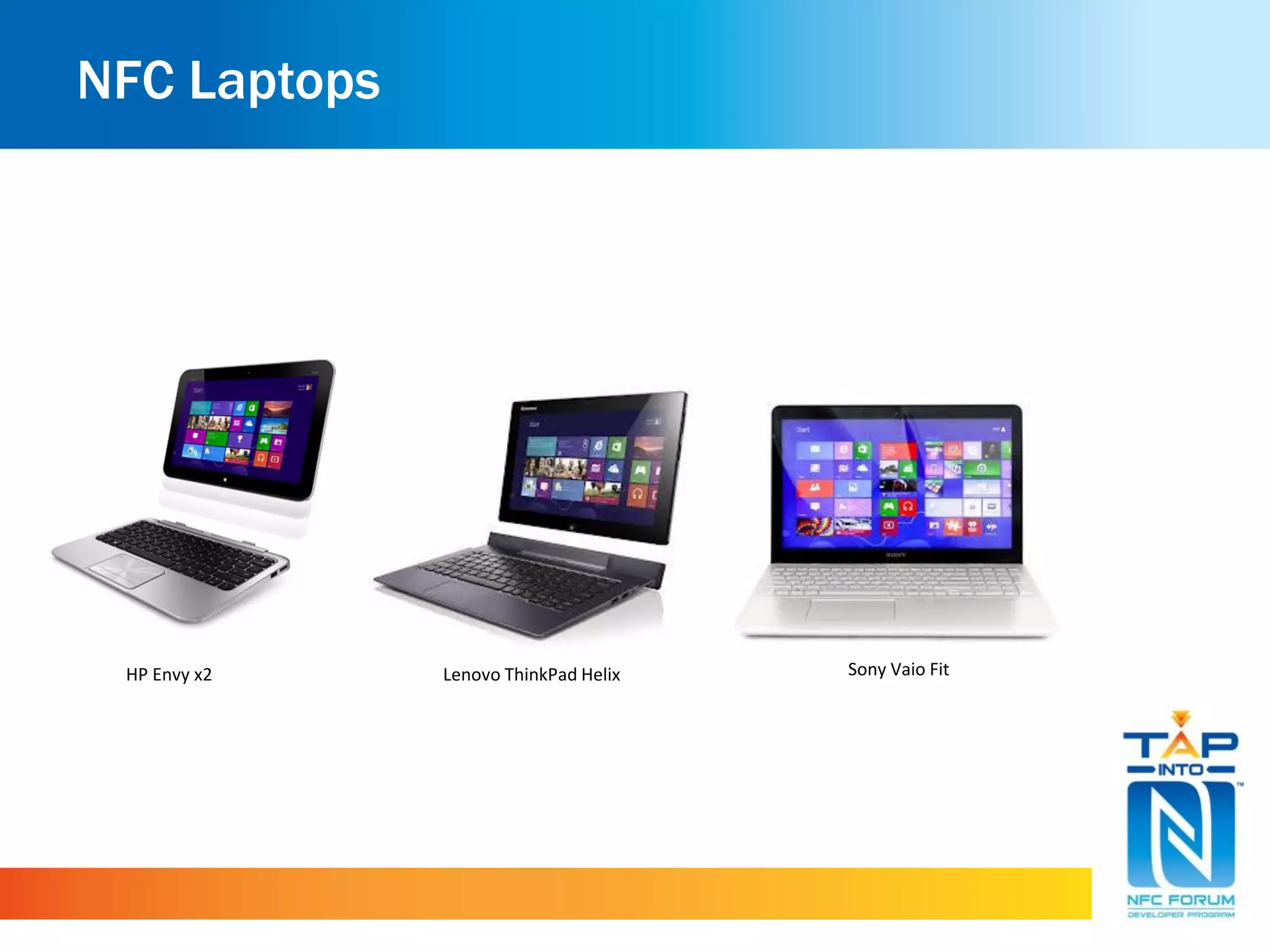NFC Laptops
HP Envy x2 Lenovo ThinkPad Helix Sony Vaio Fit
 
