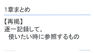 © Opt, Inc. All Rights Reserved.
1章まとめ
【再掲】
逐一記録して、
　使いたい時に参照するもの
 