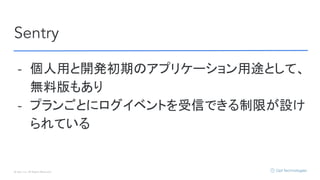 © Opt, Inc. All Rights Reserved.
Sentry
- 個人用と開発初期のアプリケーション用途として、
無料版もあり
- プランごとにログイベントを受信できる制限が設け
られている
 