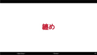<date/time> <footer> 47
纏め
 