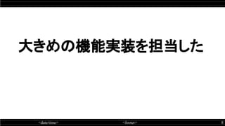 <date/time> <footer> 8
大きめの機能実装を担当した
 