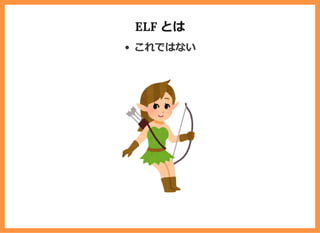 ELF とは
これではない
 