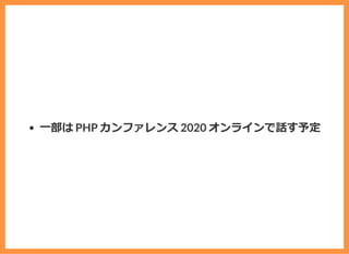 ⼀部は PHP カンファレンス 2020 オンラインで話す予定
 