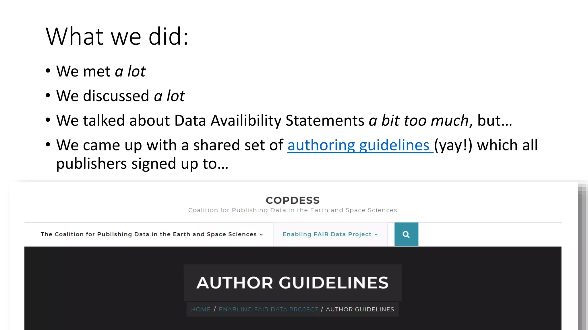 What we did:
• We met a lot
• We discussed a lot
• We talked about Data Availibility Statements a bit too much, but…
• We came up with a shared set of authoring guidelines (yay!) which all
publishers signed up to…
 