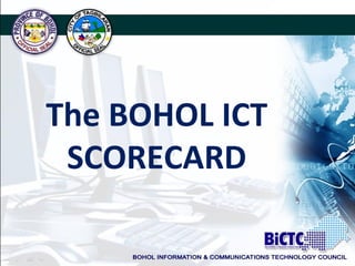 The BOHOL ICT
SCORECARD
 