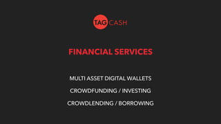 FINANCIAL SERVICES
MULTI ASSET DIGITAL WALLETS
CROWDFUNDING / INVESTING
CROWDLENDING / BORROWING
 