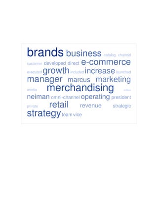 brands 
merchandising 
strategy 
business 
e-commerce 
growth 
manager 
retail 
increase 
marcus marketing 
neiman operating 
revenue 
developed direct 
omni-channel president 
strategic 
team vice 
catalog channel 
customer 
executed included launched 
media 
private 
million 
