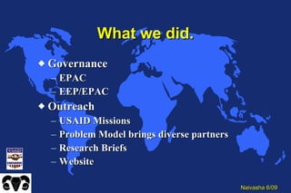 What we did. Governance EPAC EEP/EPAC Outreach USAID Missions Problem Model brings diverse partners Research Briefs Website 