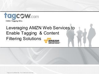 Leveraging AMZN Web Services to
Enable Tagging & Content
Filtering Solutions

Tagcow Confidential - For Internal Use
ATG Confidential ᾶ For Internal Use Only Only

 