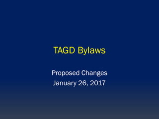 TAGD Bylaws
Proposed Changes
January 26, 2017
 