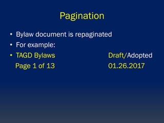 Pagination
• Bylaw document is repaginated
• For example:
• TAGD Bylaws Draft/Adopted
Page 1 of 13 01.26.2017
 