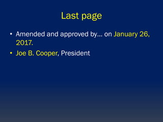 Last page
• Amended and approved by… on January 26,
2017.
• Joe B. Cooper, President
 