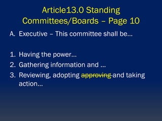 Article13.0 Standing
Committees/Boards – Page 10
A. Executive – This committee shall be…
1. Having the power…
2. Gathering information and …
3. Reviewing, adopting approving and taking
action…
 