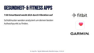 Dr. Anja Pilz - Tag der Mathematik, RheinAhrCampus. 25.10.24
7:00 Smartband weckt dich durch Vibration auf
Schlafmuster werden analysiert um deinen besten
Aufwachpunkt zu finden.
Gesundheit- & Fitness Apps
 