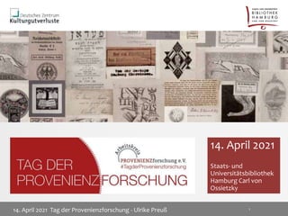 14. April 2021
Staats- und
Universitätsbibliothek
Hamburg Carl von
Ossietzky
14. April 2021 Tag der Provenienzforschung - Ulrike Preuß 1
 