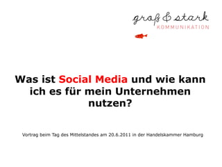 Was ist Social Media und wie kann
  ich es für mein Unternehmen
             nutzen?


 Vortrag beim Tag des Mittelstandes am 20.6.2011 in der Handelskammer Hamburg
 