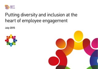 Putting diversity and inclusion at the
heart of employee engagement
July 2015
 