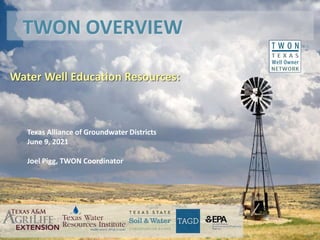 Water Well Education Resources:
TWON OVERVIEW
Texas Alliance of Groundwater Districts
June 9, 2021
Joel Pigg, TWON Coordinator
 
