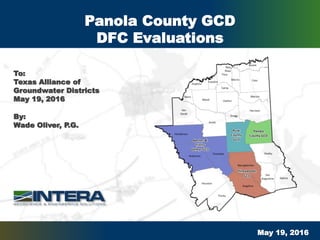 1
Panola County GCD
DFC Evaluations
May 19, 2016
By:
Wade Oliver, P.G.
To:
Texas Alliance of
Groundwater Districts
May 19, 2016
 