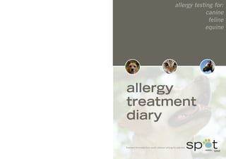 allergy testing for:
                                                                   canine
                                                                    feline
                                                                   equine




allergy
treatment
diary

Treatment formulated from results obtained utilizing the patented
                                                                      test
 
