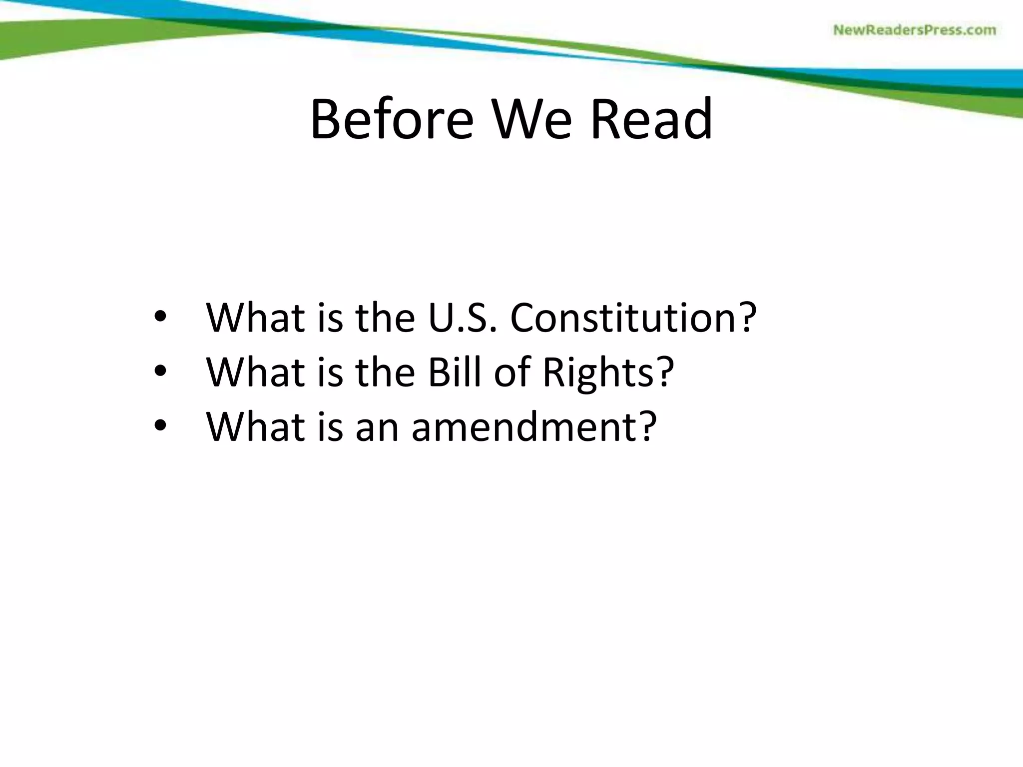 • What is the U.S. Constitution?
• What is the Bill of Rights?
• What is an amendment?
Before We Read
 