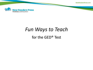 Fun Ways to Teach
for the GED® Test
 