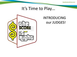 It’s Time to Play…
INTRODUCING
our JUDGES!
 