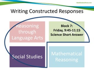 Writing Constructed Responses
Reasoning
through
Language Arts
Science
Social Studies
Mathematical
Reasoning
Block 7:
Friday, 9:45-11:15
Science Short Answer
 