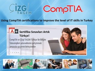 Sertifika Sınavları Artık Türkçe! Using CompTIA certifications to improve the level of IT skills in Turkey  