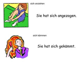 Sie hat sich angezogen. Sie hat sich gekämmt. sich anziehen sich kämmen 