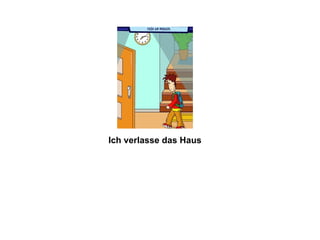 Ich verlasse das Haus 