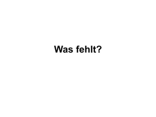 Was fehlt? 