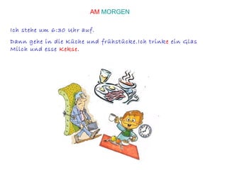 Ich stehe um 6:30 Uhr auf. Dann gehe in die Küche und frühstücke.Ich trink e  ein Glas Milch und esse  Kekse . AM  MORGEN 
