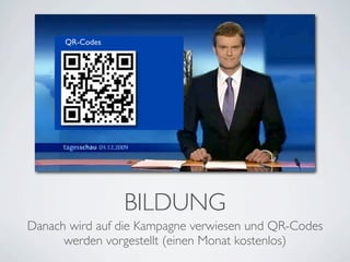 QR-Codes




                 BILDUNG
Danach wird auf die Kampagne verwiesen und QR-Codes
      werden vorgestellt (einen Monat kostenlos)
 