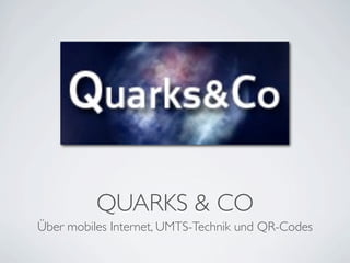 QUARKS & CO
Über mobiles Internet, UMTS-Technik und QR-Codes
 