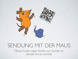SENDUNG MIT DER MAUS
  Mäuse-Codes regen Kinder zum Suchen an
          (Kinder lernen schnell)
 